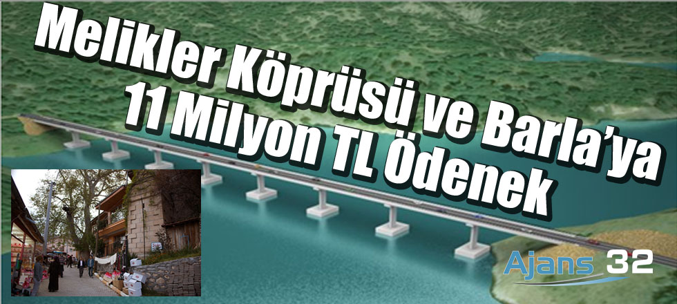 Melikler Köprüsü ve Barla'ya 11 Milyon TL Ödenek