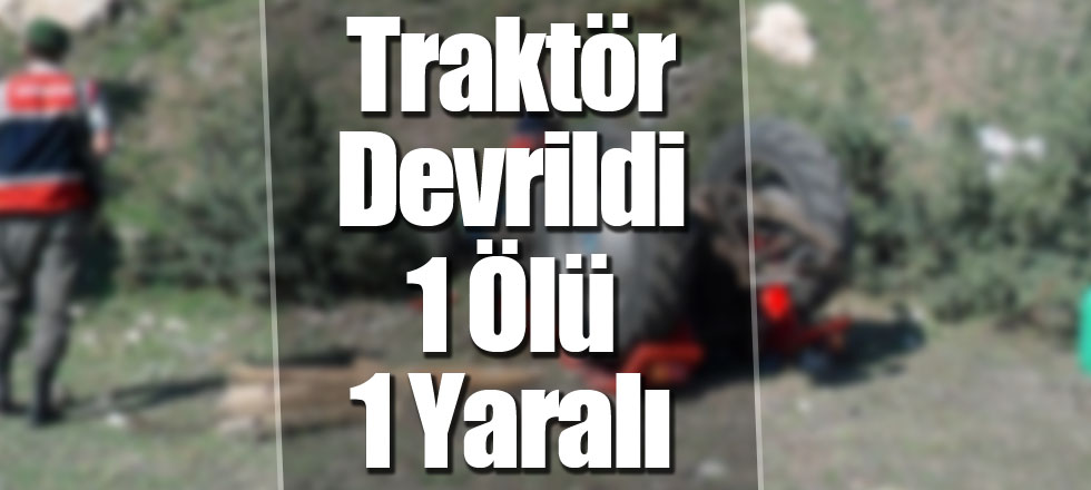 Traktör Devrildi 1 Ölü 1 Yaralı