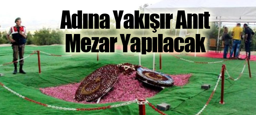 Adına Yakışır Anıt Mezar Yapılacak