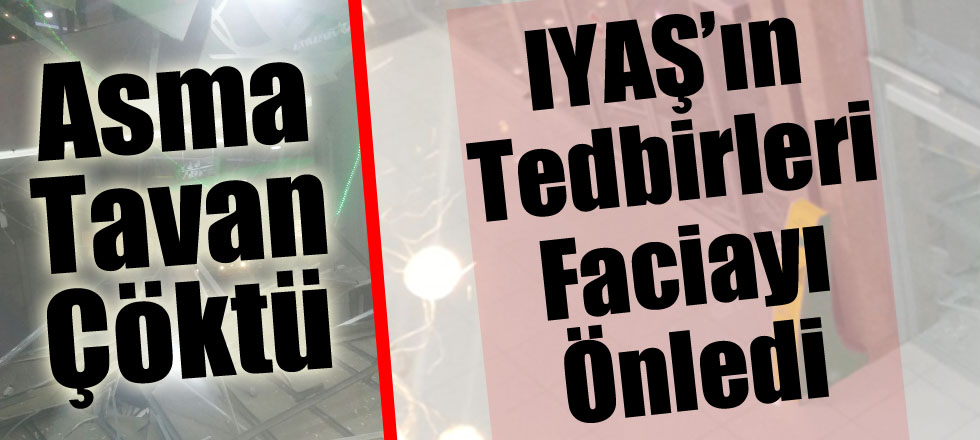 IYAŞ'ın Asma Tavanı Çöktü: Tedbir Faciayı Önledi