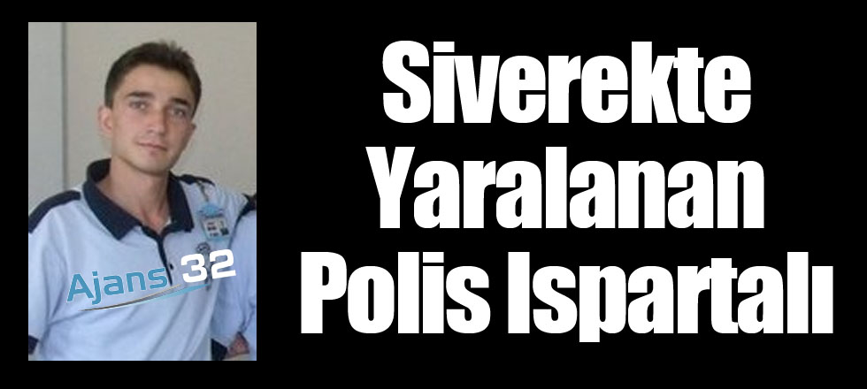 Siverekte Yaralanan Polis Ispartalı
