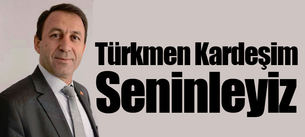 Türkmen Kardeşim Seninleyiz