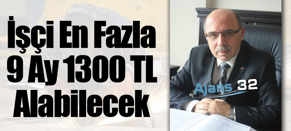 İşçi En Fazla 9 Ay 1300 TL Alabilecek