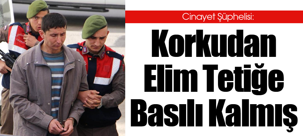 Korkudan Elim Tetiğe Basılı Kalmış