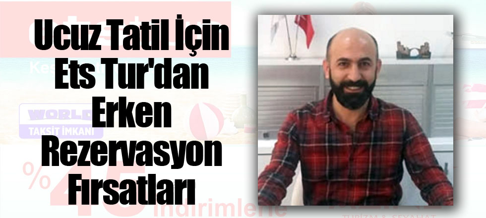 Ucuz Tatil İçin Ets Tur'dan Erken Rezervasyon Fırsatları