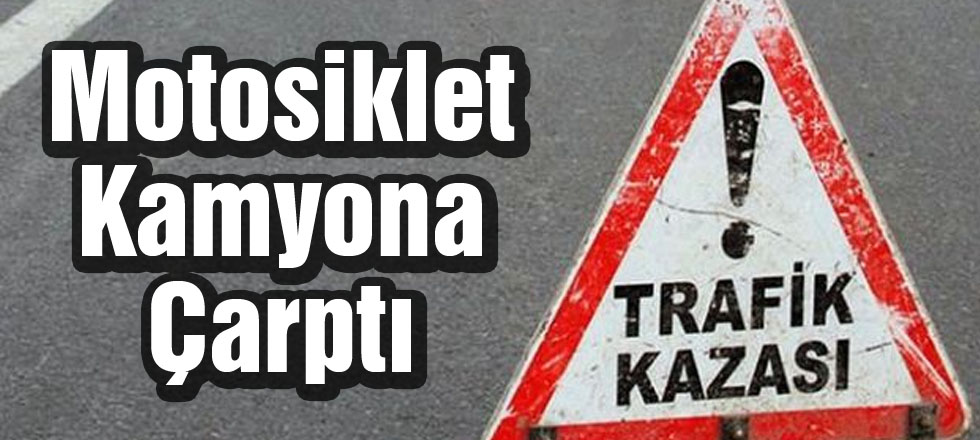Motosiklet Kamyona Çarptı