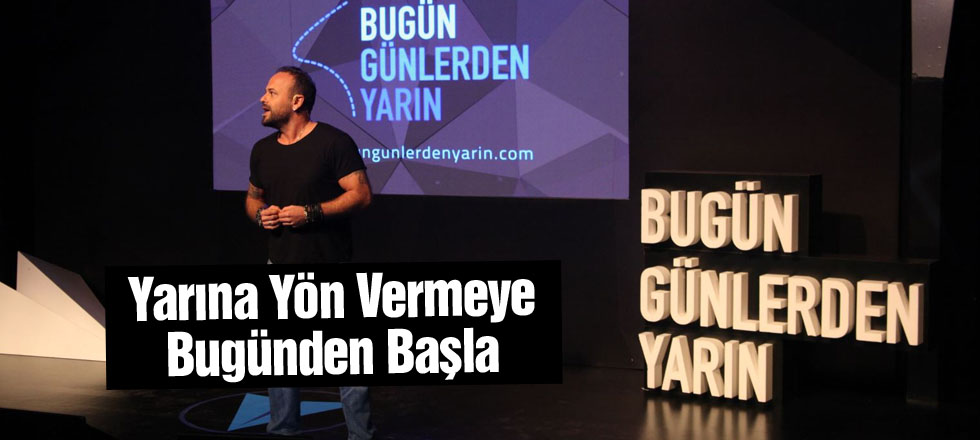 Yarına Yön Vermeye Bugünden Başla