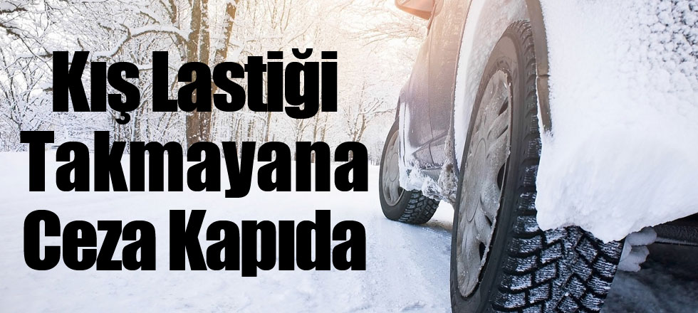 Kış Lastiği Takmayana Ceza Kapıda