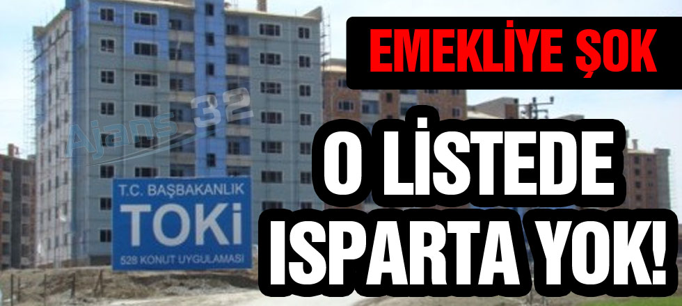 Emekliye TOKİ Şoku... Listede Isparta Yok!