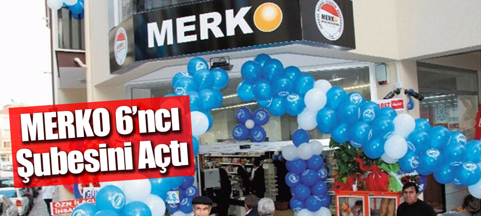MERKO 6’nci Şubesini Açtı