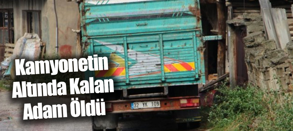 Kamyonetin Altında Kalan Adam Öldü