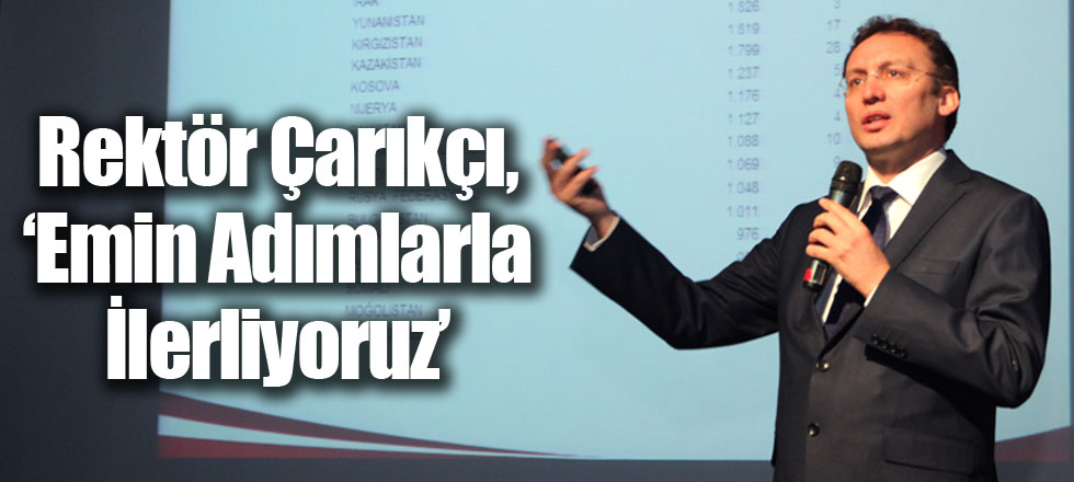 Rektör Çarıkçı, ‘Emin Adımlarla İlerliyoruz’