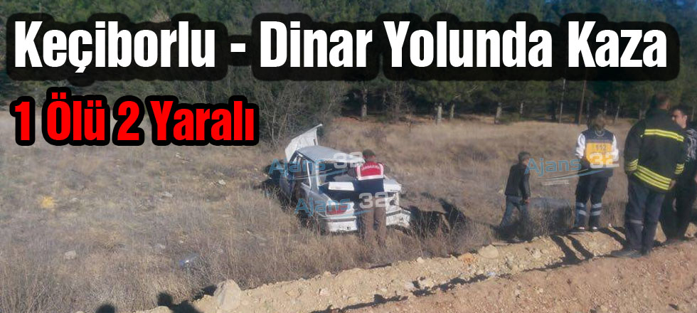 Keçiborlu - Dinar Yolunda Kaza: 1 Ölü 2 Yaralı
