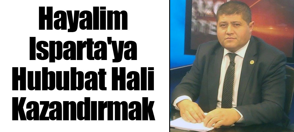 Hayalim Isparta'ya Hububat Hali Kazandırmak