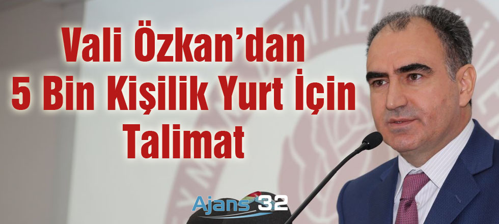 Vali Özkan'dan 5 Bin Kişilik Yurt İçin Talimat