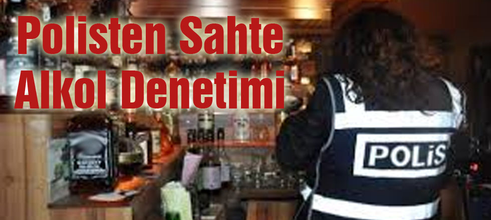 Polisten Sahte Alkol Denetimi