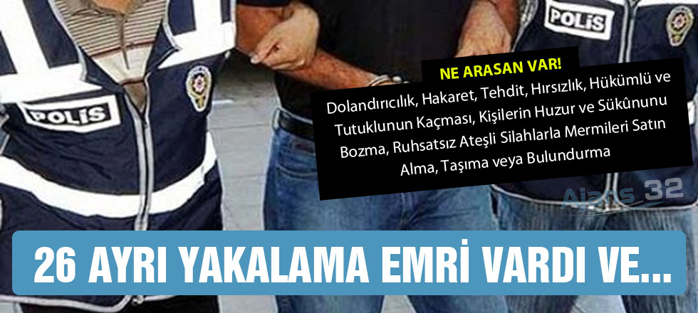 26 Ayrı Yakalama Emri Vardı Ve...