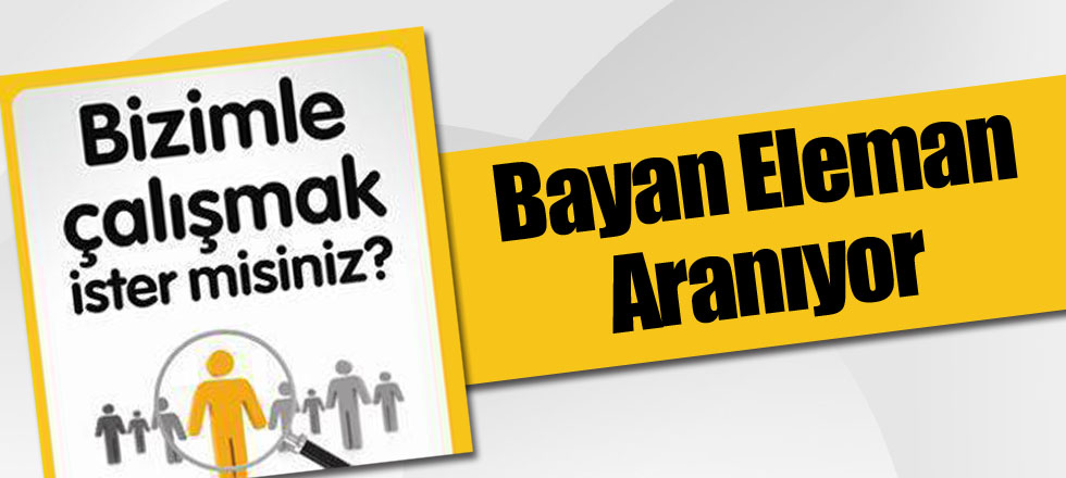 Bayan Eleman Aranıyor!