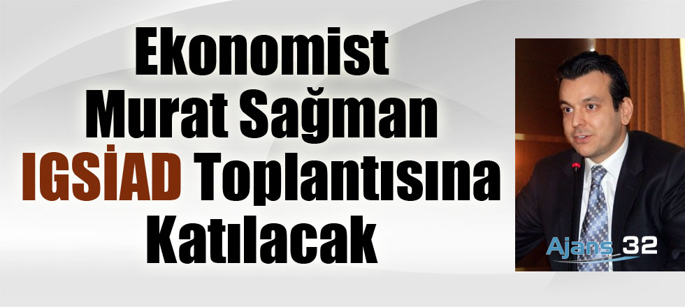 Ekonomist Murat Sağman IGSİAD Toplantısına Katılacak