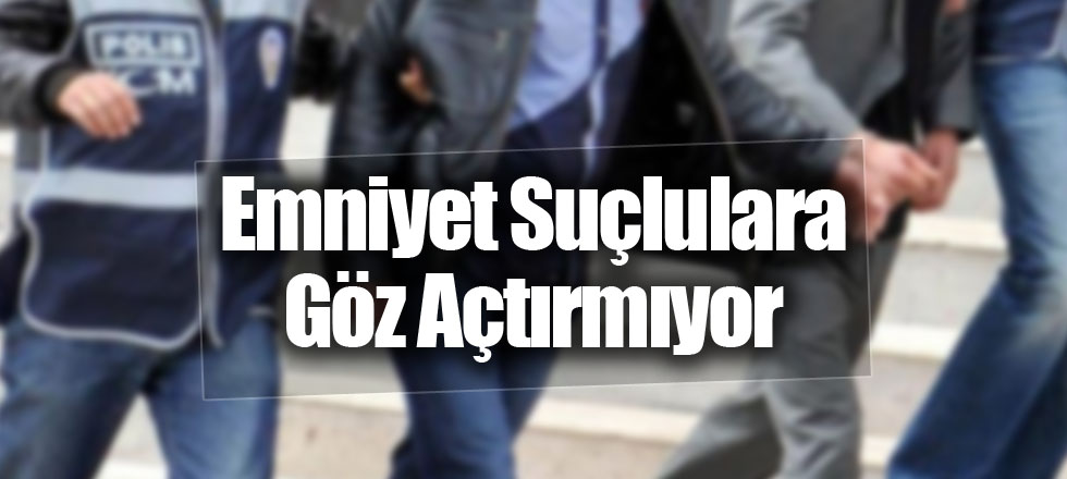 Emniyet Göz Açtırmıyor