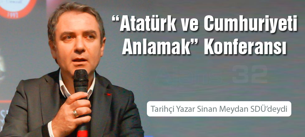 “Atatürk ve Cumhuriyeti Anlamak” Konferansı