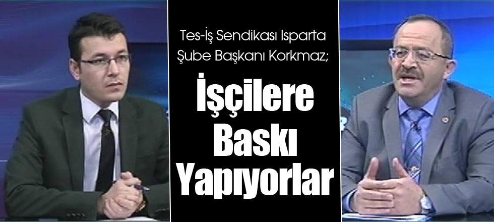 İşçilere Baskı Yapıyorlar