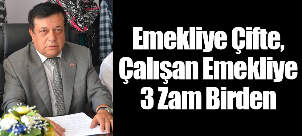Emekliye Çifte, Çalışan Emekliye 3 Zam Birden