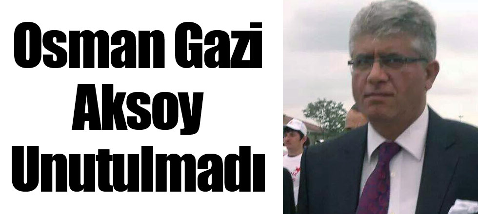 Osman Gazi Aksoy Unutulmadı