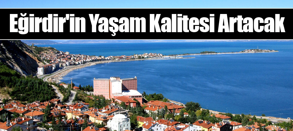 Eğirdir'in Yaşam Kalitesi Artacak