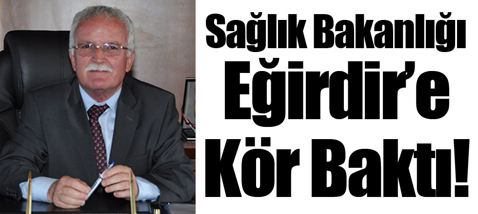 Sağlık Bakanlığı Eğirdir’e Kör Baktı!