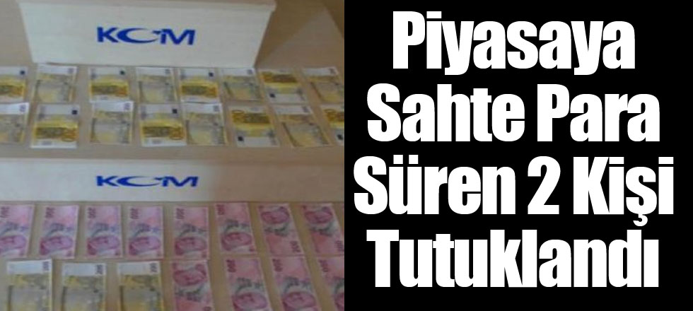 Piyasaya Sahte Para Süren 2 Kişi Tutuklandı