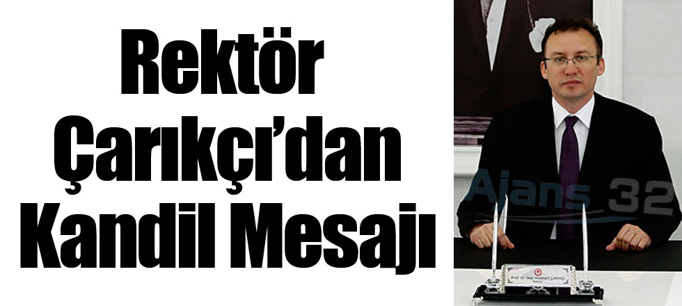 Rektör Çarıkçı’dan Kandil Mesajı