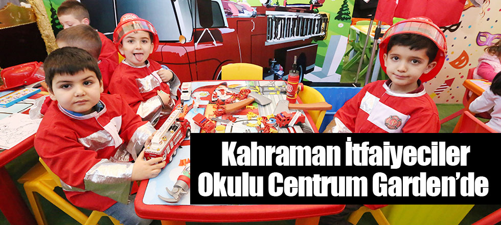 Kahraman İtfaiyeciler Okulu Centrum Garden’de