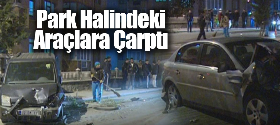 Park Halindeki Araçlara Çarptı