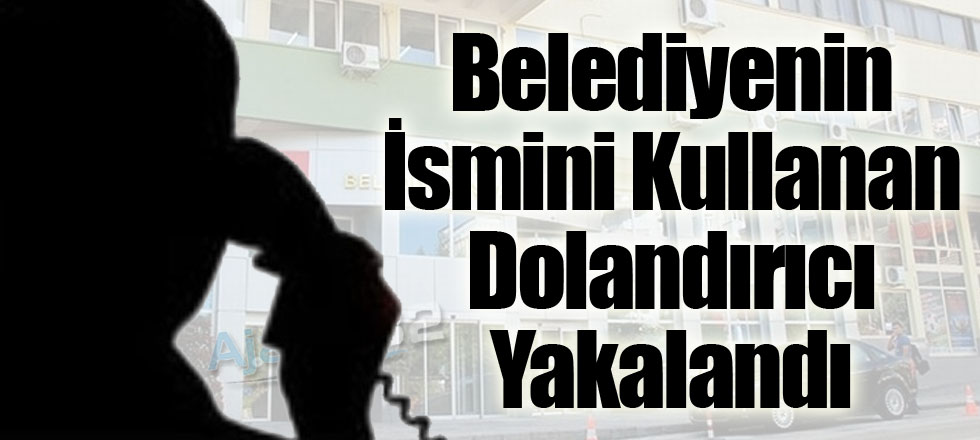 Belediyenin İsmini Kullanan Dolandırıcı Yakalandı