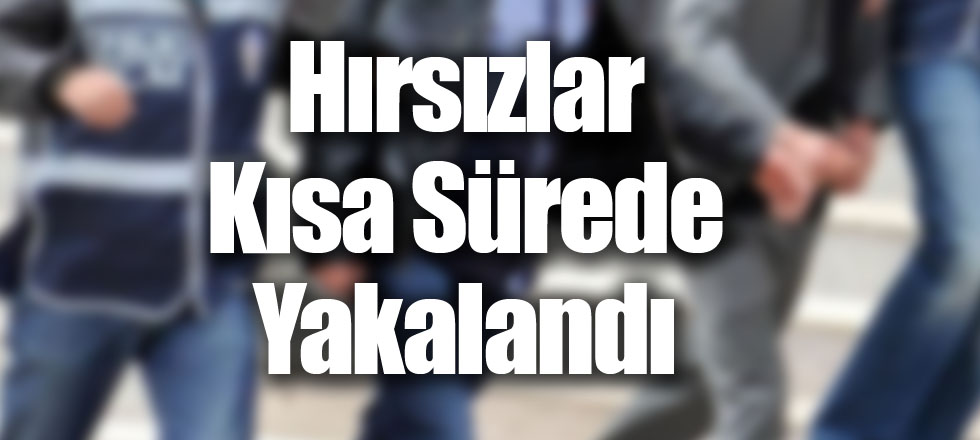 Hırsızlar Kısa Sürede Yakalandı