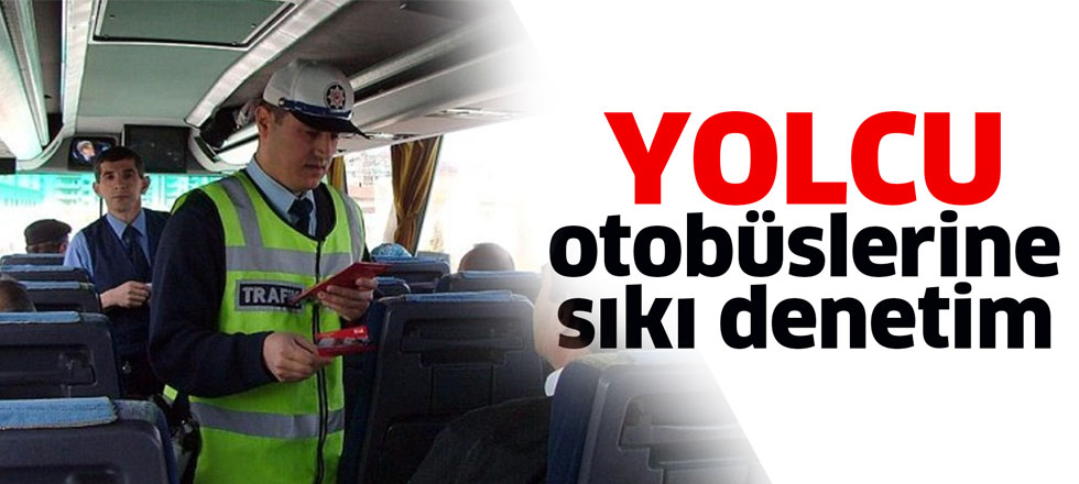 Yolcu Otobüslerine Sıkı Denetim