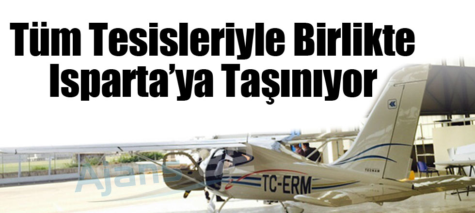 Tüm Tesisleriyle Birlikte Isparta'ya Taşınıyor