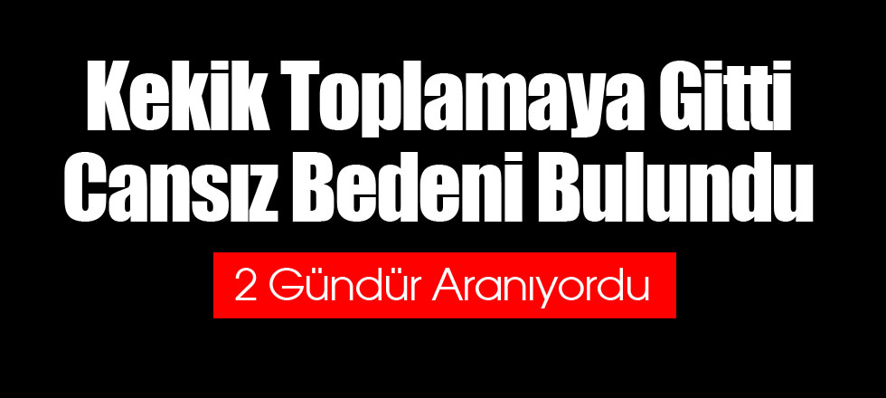 Kekik Toplamaya Gitti Cansız Bedeni Bulundu