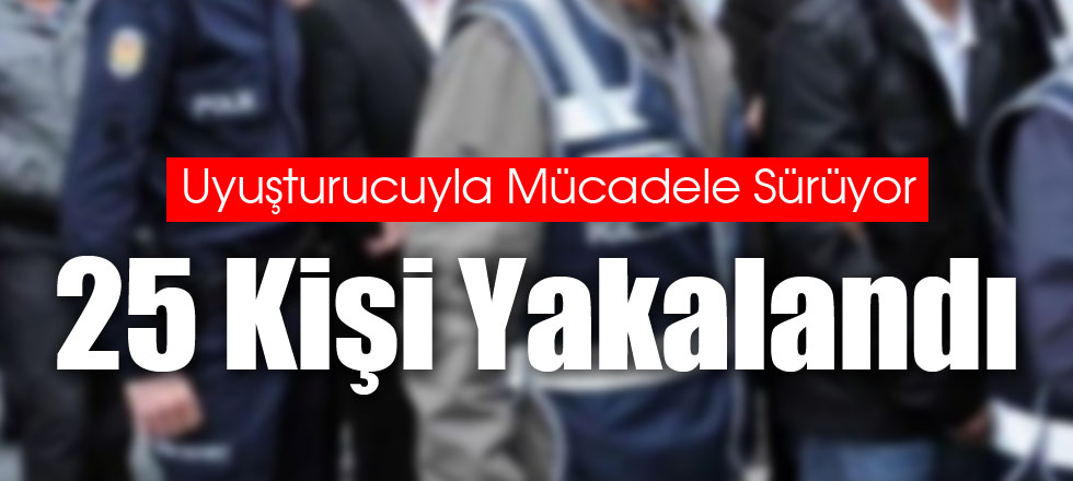 25 Kişi Yakalandı