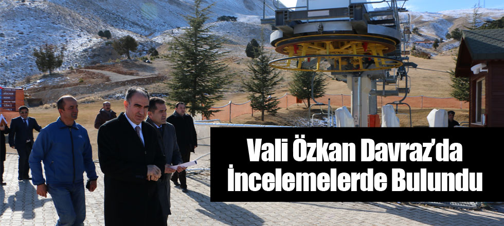Vali Özkan Davraz’da İncelemelerde Bulundu
