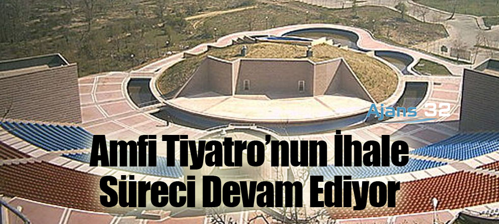 Amfi Tiyatro’nun İhale Süreci Devam Ediyor