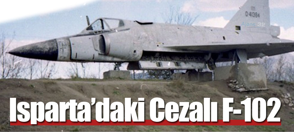 Isparta'daki 'Cezalı' F-102