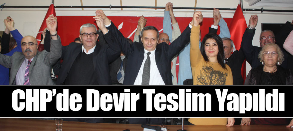 CHP’de Devir Teslim Yapıldı