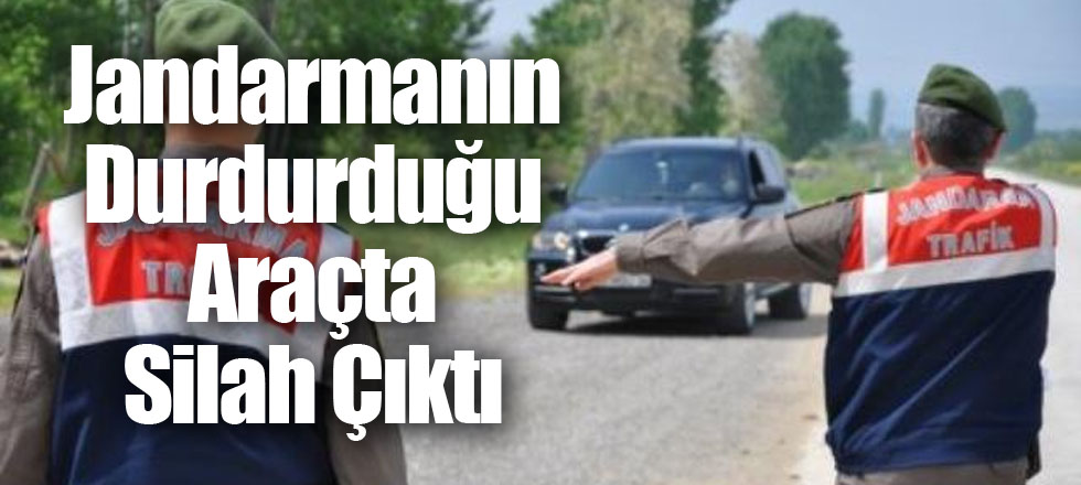 Jandarmanın Durdurduğu Araçta Silah Çıktı