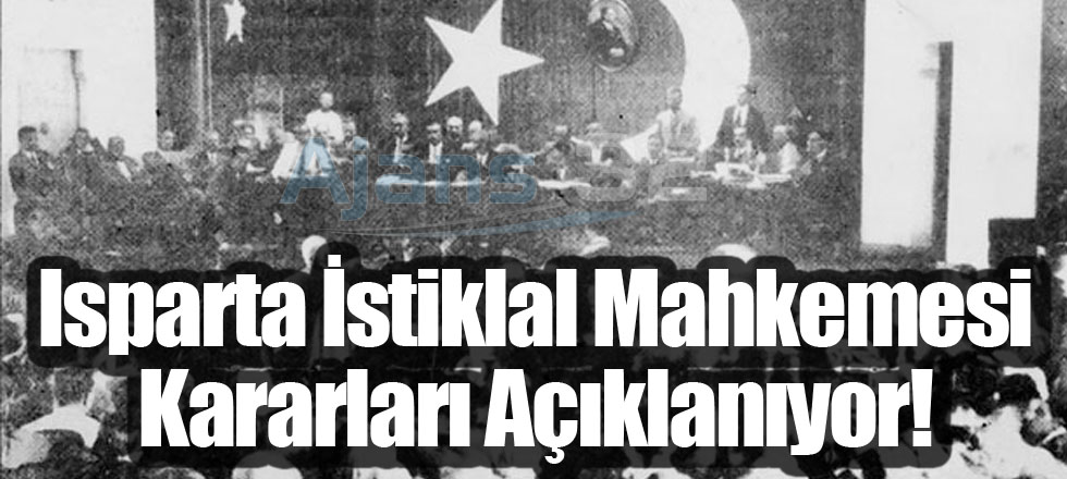 Isparta İstiklal Mahkemesi Kararları Açıklanıyor!