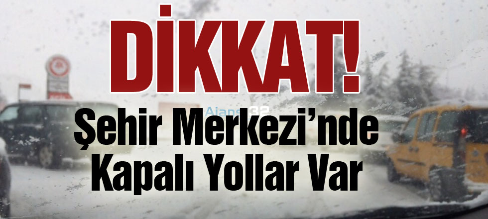 Dikkat! Şehir Merkezi'nde Kapalı Yollar Var