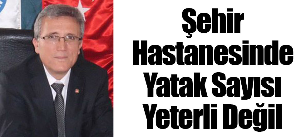 Şehir Hastanesinde Yatak Sayısı Yeterli Değil