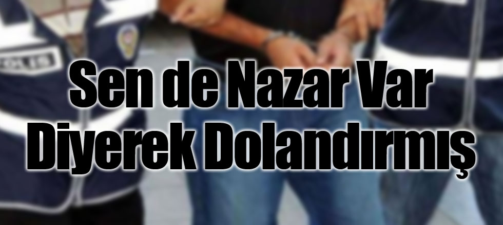 Sen de Nazar Var Diyerek Dolandırmış