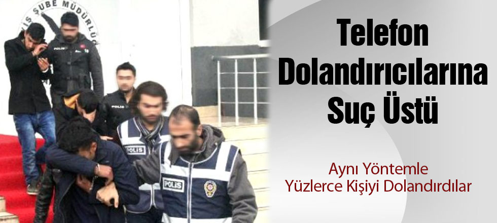 Telefon Dolandırıcılarına Suç Üstü